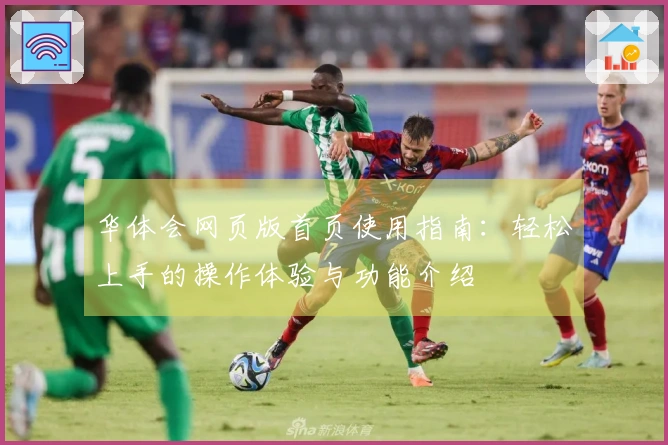 华体会网页版首页使用指南：轻松上手的操作体验与功能介绍