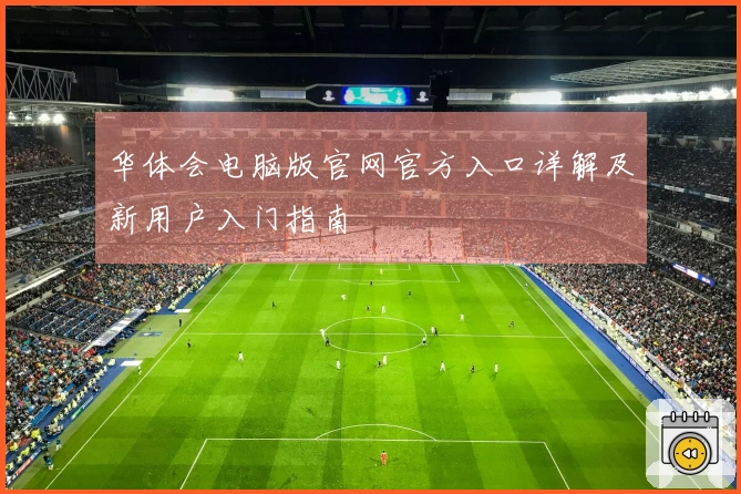 华体会电脑版官网官方入口详解及新用户入门指南