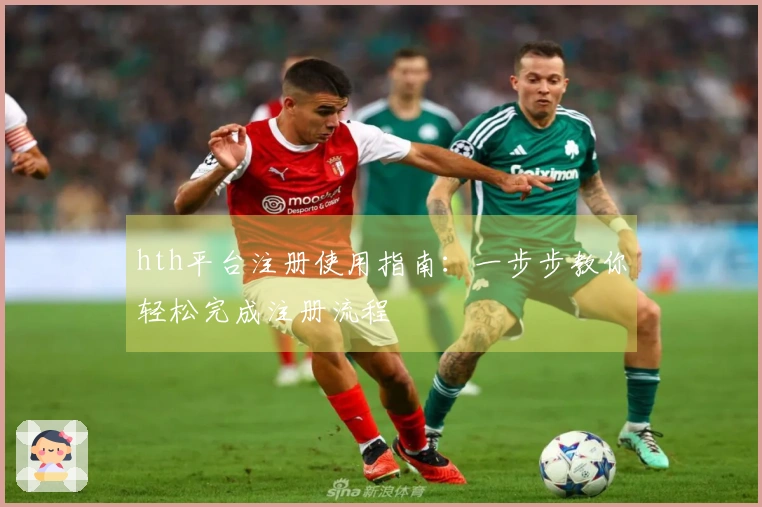 hth平台注册使用指南：一步步教你轻松完成注册流程