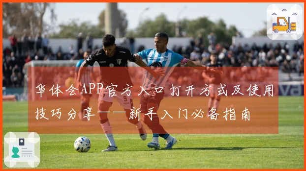 华体会APP官方入口打开方式及使用技巧分享——新手入门必备指南
