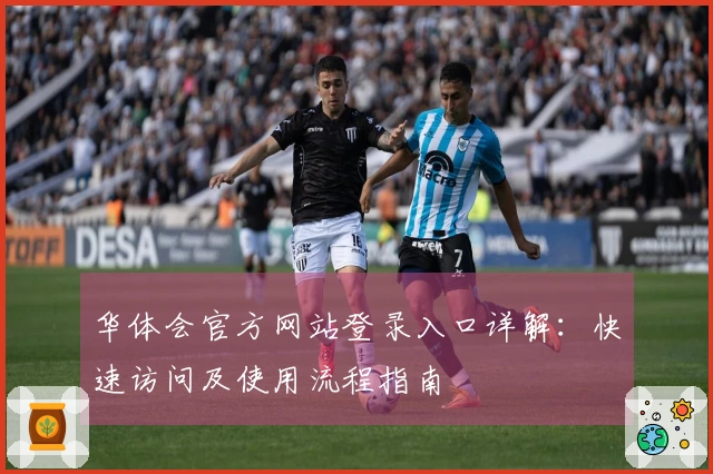 华体会官方网站登录入口详解：快速访问及使用流程指南